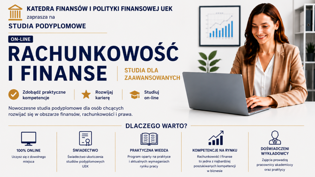 Grafika promująca studia podyplomowe &bdquo;Rachunkowość i Finanse &rdquo; organizowane przez Katedrę Finans&oacute;w i Polityki Finansowej UEK dla zaawansowanych. Po prawej stronie znajduje się kobieta w złotym żakiecie pracujący przy laptopie w nowoczesnym biurze. W tle znajdują się segregatory, roślina oraz oprawiony wykres. Po lewej stronie umieszczono informacje o studiach online, ich nazwę oraz korzyści, takie jak zdobycie praktycznych kompetencji, rozw&oacute;j kariery i nauka zdalna. W dolnej części grafiki przedstawiono ikony i informacje dotyczące nauki online, świadectwa ukończenia, praktycznej wiedzy, kompetencji rynkowych oraz doświadczonej kadry wykładowc&oacute;w. Kolorystyka grafiki utrzymana jest w odcieniach granatu, bieli i złota.